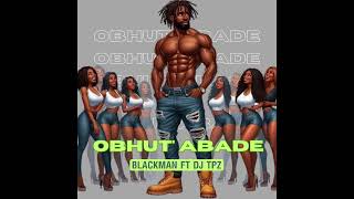 Blackman ft Dj TPZ  Obhut Abade [upl. by Enaasiali]