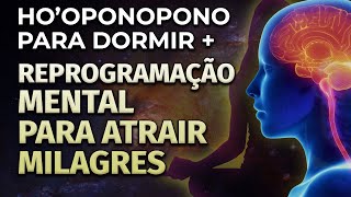 HOOPONOPONO PARA DORMIR E REPROGRAMAÇÃO MENTAL PARA ATRAIR E MANIFESTAR MILAGRES [upl. by Lydie]