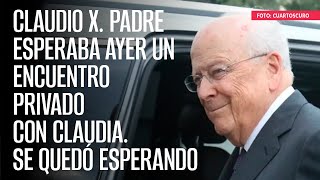 Claudio X padre esperaba ayer un encuentro privado con Claudia Se quedó esperando [upl. by Wendeline]