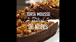 TORTA MOUSSE DE CHOCOLATE COM PRALINÉ DE NOZES [upl. by Yticilef]