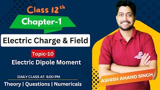 Chp1  Electric Dipole Moment Topic10 Electric Charges and Fields  Class 12 PhysicsAshish Sir [upl. by Darrin]