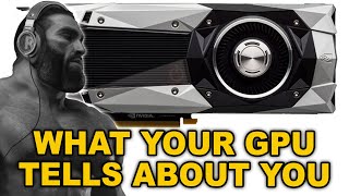 What your GPU tells about you [upl. by Prissy154]