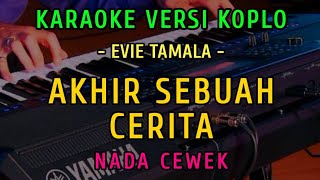 AKHIR SEBUAH CERITA  KARAOKE NADA CEWEK  VERSI KOPLO  EVIE TAMALA [upl. by Jose]