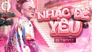 DJ TOMMY  Nhạc Để Yêu [upl. by Carilla442]