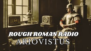 Rough Roman Radio ARIOVISTUS [upl. by Montgomery]