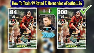 How To Train 100 Rated T Hernandez In eFootball 2024 Mobile  Max Level T Hernandez eFootball 24 [upl. by Nnaj932]