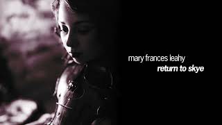 Mary Frances Leahy  Return to Skye Official Audio [upl. by Ronica614]