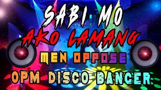 SABI MO AKO LAMANG MEN OPPOSE DISCO BANGER REMIX  DATA ENGINEPH [upl. by Latsryk]