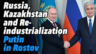 Russia Kazakhstan alliance and Reindustrialization Putin in Rostov confidence grows [upl. by Yrahcaz96]