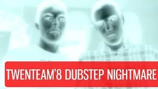 TWENTEAM8  Do you know the dubstep nightmare [upl. by Alexina]