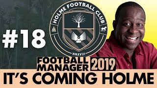 HOLME FC FM19  Part 18  DAVE BENSON PHILLIPS  Football Manager 2019 [upl. by Eseret]