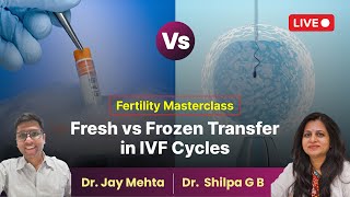 Fertility Masterclass 44  Fresh vs Frozen Transfer in IVF Cycles  Dr Jay Mehta  Dr Shilpa G B [upl. by Waylon]