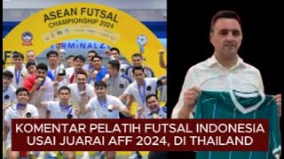 komentar PELATIH FUTSAL INDONESIA USAI JADI JUARA AFF 2024 DITAHILAND [upl. by Thamora406]