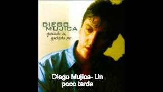 Diego Mujica Un poco tarde [upl. by Ojytteb]