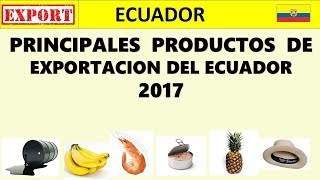 Principales Productos de Exportación del Ecuador 2017 [upl. by Yurt]