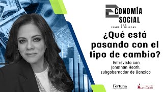 EconomíaSocial  ¿Qué está pasando con el tipo de cambio Jonathan Heath subgobernador de Banxico [upl. by Zullo]