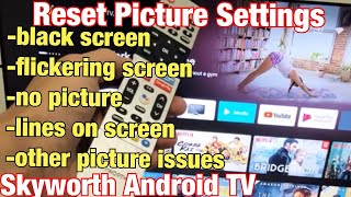 Skyworth Android TV How to Reset Picture Settings Fix Black Screen Flickering Screen No Picture [upl. by Primaveria19]