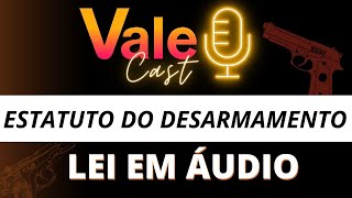 LEI EM ÁUDIO  ESTATUTO DO DESARMAMENTO  VALE Cast [upl. by Oreves121]