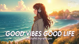 Good Vibes Good Life 🌻 Chill Spotify Playlist Covers  Romantic English Songs With Lyrics [upl. by Nicodemus444]