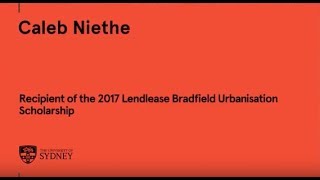 2017 Lendlease Bradfield Urbanisation Scholar Caleb Niethe [upl. by Anpas]