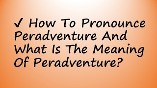 ✔️ How To Pronounce Peradventure And What Is The Meaning Of Peradventure [upl. by Etterb]