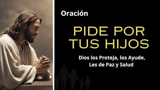 ORACIÓN POR LOS HIJOS PARA DIOS LES DE PROTECCIÓN SALUD BIENESTAR Y LOS AYUDE EN TODO MOMENTO [upl. by Aihsila594]