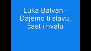 Duhovna Glazba Luka Balvan  Dajemo ti slavu čast i hvalu [upl. by Inez]