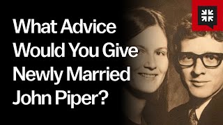 What Advice Would You Give Newly Married John Piper [upl. by Gorman221]