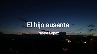 El hijo ausente  Pastor Lopez letralyrics [upl. by Birchard]