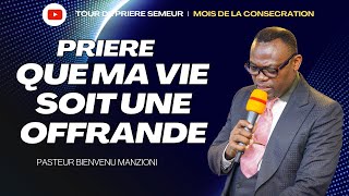 DEVANCER LAURORE I PRIERE DU MATIN QUE MA VIE SOIT UNE OFFRANDE BY PASTEUR BIENVENU MANZIONI [upl. by Aicinoid]