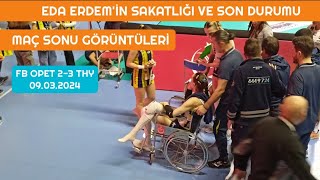 Eda Erdemin Sakatlığı ve Maç Sonu Görüntüleri Fenerbahçe Opet 23 THY 09032024 [upl. by Cheryl]