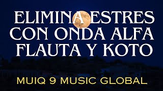 MUSICA PARA ELIMINAR EL ESTRES CON ONDA ALFA🎧🎧🎵🎵 CON FLAUTA Y KOTO MUSICA PARA LA RELAJACION [upl. by Rabassa]