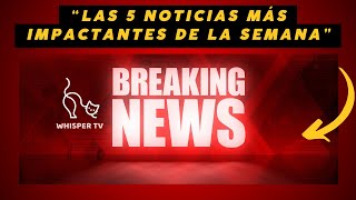 “Top 5 Noticias MÁS IMPACTANTES de la semana” [upl. by Morell]