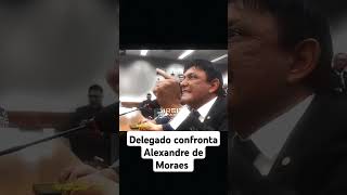 Delegado confronta Alexandre de Moraes noticias shorts status [upl. by Chelsie]