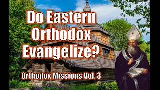 Do Eastern Orthodox Evangelize  A History of Orthodox Christian Missions  Vol 3 16011917 [upl. by Karlik]