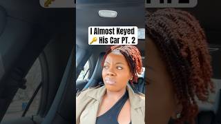 I Cant Believe I Almost Keyed His Car PT2 MUST WATCH 😮🙏🏾👀 lifecoach mentalhealth Prayforme [upl. by Alvira]