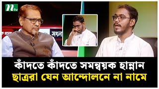 কাঁদতে কাঁদতে সমন্বয়ক হান্নান “ছাত্ররা যেন আর কোনো দিন আন্দোলনে না নামে” NTV News  সংলাপ প্রতিদিন [upl. by Pelpel]