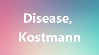 Disease Kostmann  Medical Definition and Pronunciation [upl. by Jonina]