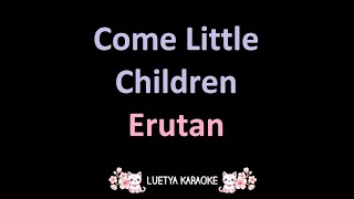 Come Little Children  Erutan Karaoke [upl. by Ilario]