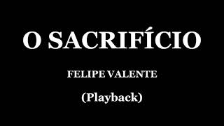 O SACRIFÍCIO  FELIPE VALENTE PLAYBACK [upl. by Annasoh701]