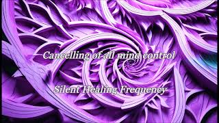 Cancelling of all mind control Silent Healing Frequency [upl. by Schurman]