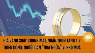 Giá vàng xoay chóng mặt nhẫn trơn vọt tăng 12 triệu đồng Người lỗ hơn chục triệu đồng [upl. by Norud]