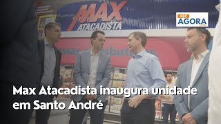 Max Atacadista inaugura a primeira loja em Santo André [upl. by Anaeel]