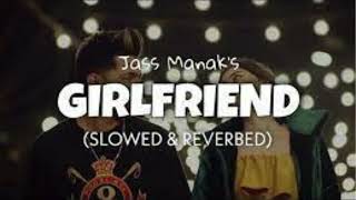 GIRLFRIEND Slowed Reverb  JASS MANAK  Satti Dhillon  Panjabi Lofi Song  jsr music [upl. by Izmar181]