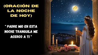 ORACIÓN DE LA NOCHE DE HOY Padre mio en esta noche tranquila me acerco a ti [upl. by Angelique984]