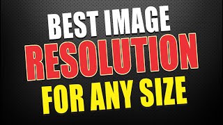 Best Image Resolution For Any Size  Best for Printing [upl. by Acquah]