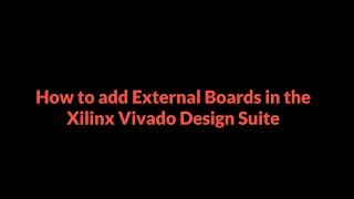 How to Add External Boards In Xilinx Vivado Design Suite [upl. by Norrehc]