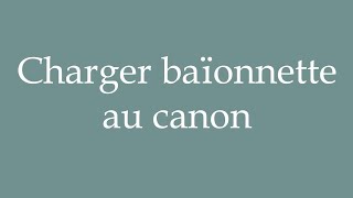 How to Pronounce Charger baïonnette au canon Load bayonet to the cannon in French [upl. by Ranjiv634]