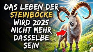 Steinbock Das Leben ändert sich für immer Das Sonnenportal des Glücks ist geöffnet  Jahr 2025 [upl. by Salvidor964]