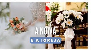 A NOIVA E A IGREJA [upl. by Chilt801]